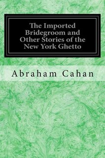 Front cover_The Imported Bridegroom and Other Stories of the New York Ghetto