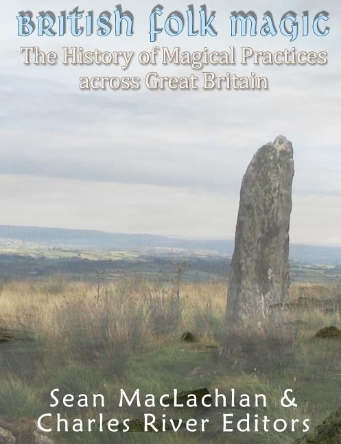 British Folk Magic: The History of Magical Practices across Great Britain