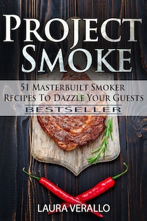 Project Smoke: 51 Masterbuilt Smoker Recipes To Dazzle Your Guests