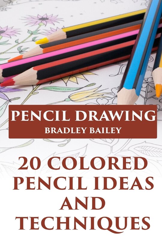 Pencil Drawing: 20 Colored Pencil Ideas And Techniques: (how To Draw, The Drawing Book)