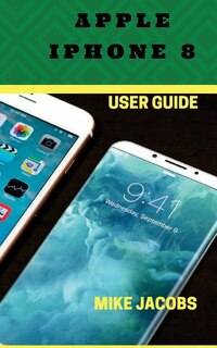 Apple iPhone 8 User Guide: Learning the Basics/Phone Guide/User tips