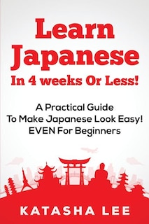 Couverture_Learn Japanese In 4 Weeks Or Less! - A Practical Guide To Make Japanese Look Easy! EVEN For Beginners