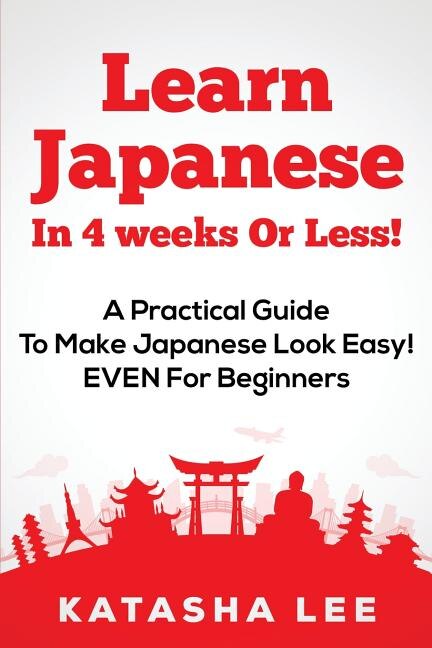 Couverture_Learn Japanese In 4 Weeks Or Less! - A Practical Guide To Make Japanese Look Easy! EVEN For Beginners