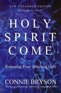 Holy Spirit Come: Releasing Your Spiritual Gifts