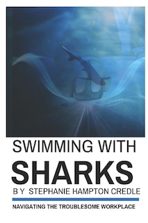 Swimming With Sharks: Navigating the Troublesome Workplace