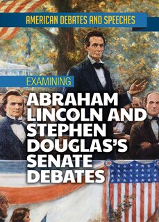 Couverture_Examining Abraham Lincoln and Stephen Douglas's Senate Debates