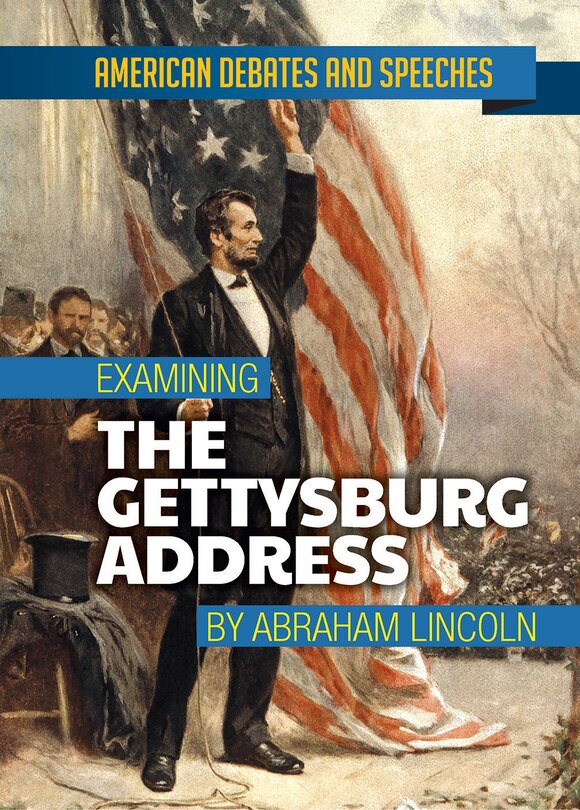 Examining the Gettysburg Address by Abraham Lincoln