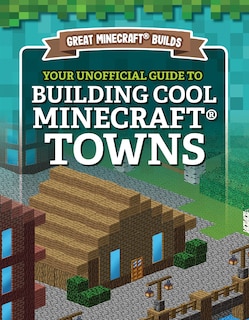 Front cover_Your Unofficial Guide to Building Cool Minecraft(r) Towns