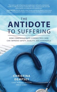 The Antidote To Suffering: How Compassionate Connected Care Can Improve Safety, Quality, and Experience