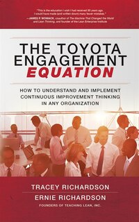 The Toyota Engagement Equation: How To Understand And Implement Continuous Improvement Thinking In Any Organization