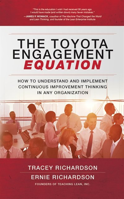 The Toyota Engagement Equation: How To Understand And Implement Continuous Improvement Thinking In Any Organization
