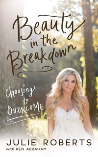 Beauty In The Breakdown: Choosing To Overcome