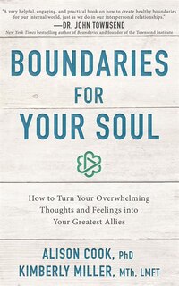 Boundaries For Your Soul: How To Turn Your Overwhelming Thoughts And Feelings Into Your Greatest Allies