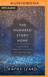 The Hundred Story Home: A Memoir Of Finding Faith In Ourselves And Something Bigger