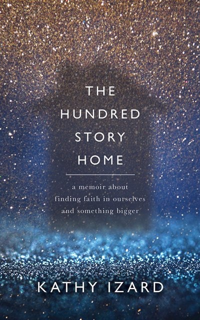 The Hundred Story Home: A Memoir Of Finding Faith In Ourselves And Something Bigger