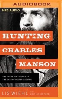 Hunting Charles Manson: The Quest For Justice In The Days Of Helter Skelter