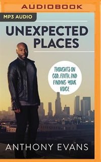 Unexpected Places: Thoughts On God, Faith, And Finding Your Voice