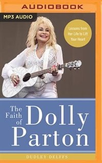 The Faith Of Dolly Parton: Lessons From Her Life To Lift Your Heart