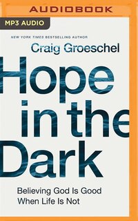 Hope In The Dark: Believing God Is Good When Life Is Not