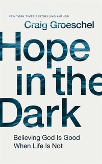 Hope In The Dark: Believing God Is Good When Life Is Not