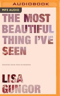 The Most Beautiful Thing I've Seen: Opening Your Eyes To Wonder