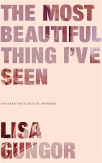 The Most Beautiful Thing I've Seen: Opening Your Eyes To Wonder