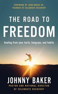The Road To Freedom: Healing From Your Hurts, Hang-ups, And Habits