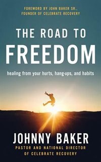 The Road To Freedom: Healing From Your Hurts, Hang-ups, And Habits