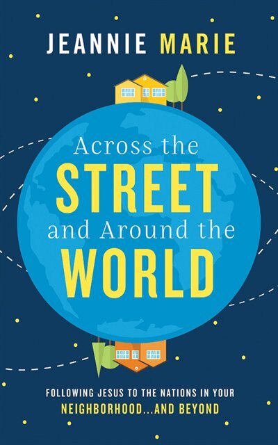 Across the Street and Around the World: Following Jesus to the Nations in Your Neighborhood…and Beyond