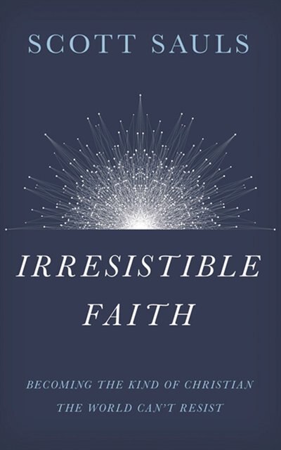 Irresistible Faith: Becoming The Kind Of Christian The World Can't Resist