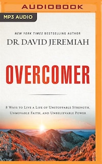 Overcomer: 8 Ways To Live A Life Of Unstoppable Strength, Unmovable Faith, And Unbelievable Power