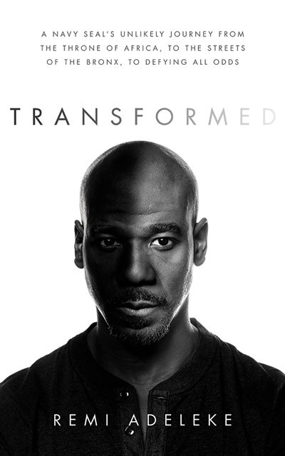 Transformed: A Navy SEAL's Unlikely Journey from the Throne of Africa, to the Streets of the Bronx, to Defying All Odds