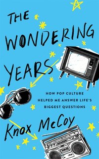 The Wondering Years: How Pop Culture Helped Me Answer Life's Biggest Questions