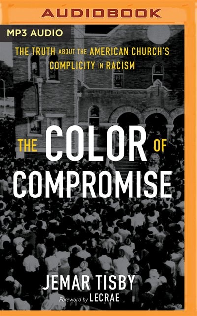 The Color Of Compromise: The Truth About The American Church's Complicity In Racism