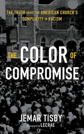 The Color Of Compromise: The Truth About The American Church's Complicity In Racism