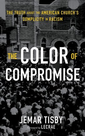 The Color Of Compromise: The Truth About The American Church's Complicity In Racism