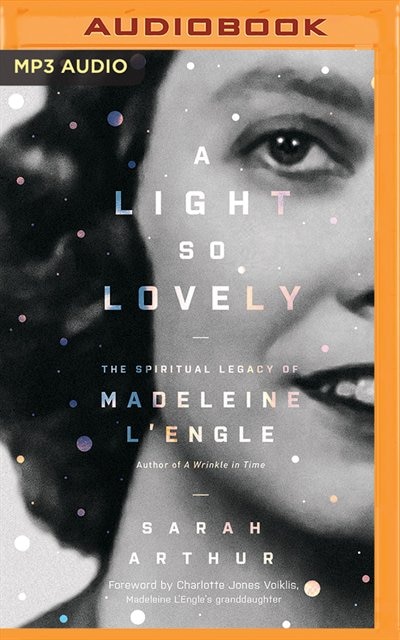 A Light So Lovely: The Spiritual Legacy Of Madeleine L'engle, Author Of A Wrinkle In Time