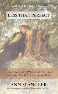 Less Than Perfect: Broken Men And Women Of The Bible And What We Can Learn From Them