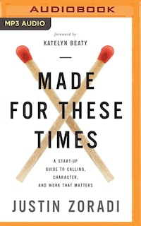 Made For These Times: A Start-up Guide To Calling, Character, And Work That Matters