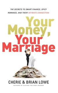 Your Money, Your Marriage: The Secrets To Smart Finance, Spicy Romance, And Their Intimate Connection