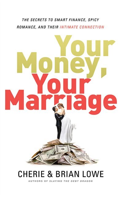 Your Money, Your Marriage: The Secrets To Smart Finance, Spicy Romance, And Their Intimate Connection