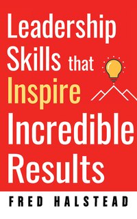 Front cover_Leadership Skills That Inspire Incredible Results