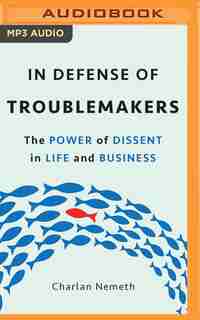 In Defense Of Troublemakers: The Power Of Dissent In Life And Business by Charlan Nemeth