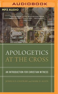 Apologetics At The Cross: An Introduction For Christian Witness