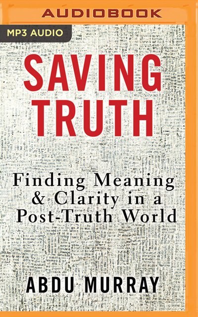 Saving Truth: Finding Meaning And Clarity In A Post-truth World