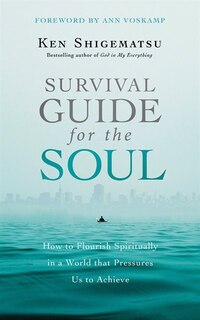 Survival Guide For The Soul: How To Flourish Spiritually In A World That Pressures Us To Achieve