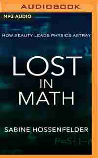 Lost In Math: How Beauty Leads Physics Astray by Sabine Hossenfelder