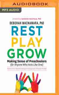 Rest, Play, Grow: Making Sense Of Preschoolers (or Anyone Who Acts Like One) by Deborah Macnamara