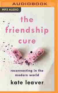 The Friendship Cure: Reconnecting In The Modern World by Kate Leaver