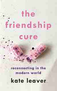 The Friendship Cure: Reconnecting In The Modern World by Kate Leaver